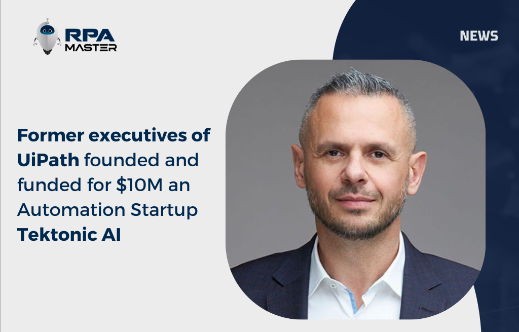 Former Executives of UiPath Founded and Funded for $10M an Automation Startup Tektonic AI